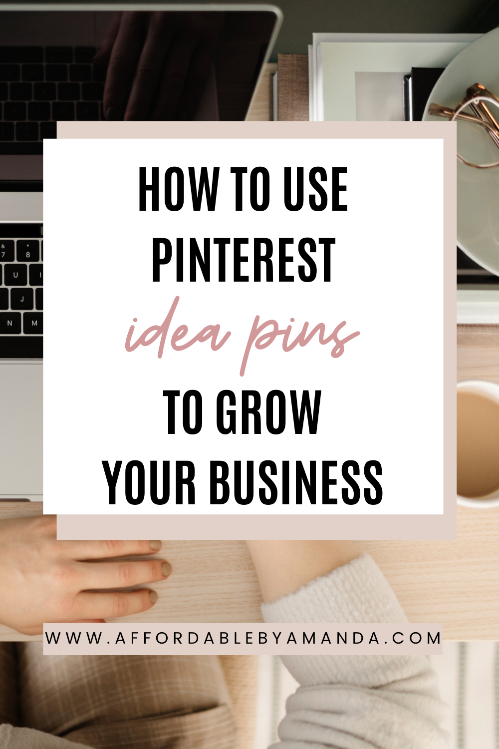 How to Use Pinterest Idea Pins to Grow Your Business | Affordable by Amanda